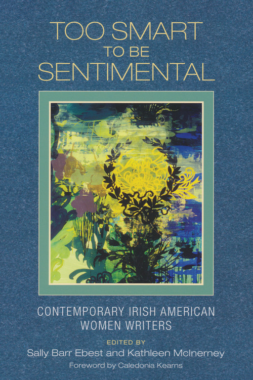 Too Smart to Be Sentimental (Contemporary Irish American Women Writers) by Sally Barr Ebest, Kathleen McInerney, 9780268027735