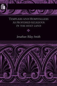 Templars and Hospitallers as Professed Religious in the Holy Land by Jonathan Riley-Smith, 9780268040581