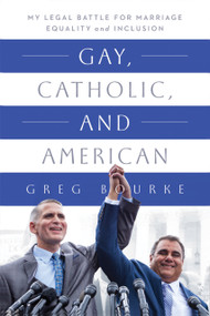Gay, Catholic, and American (My Legal Battle for Marriage Equality and Inclusion) by Greg Bourke, 9780268201241