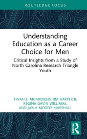 Understanding Education as a Career Choice for Men (Critical Insights from a Study of North Carolina Research Triangle Youth) by Tryan L. McMickens, Jim Harper II, Regina Gavin Williams, Jayla Moody Marshall, 9781041425441