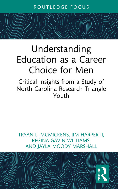 Understanding Education as a Career Choice for Men (Critical Insights from a Study of North Carolina Research Triangle Youth) by Tryan L. McMickens, Jim Harper II, Regina Gavin Williams, Jayla Moody Marshall, 9781041425441
