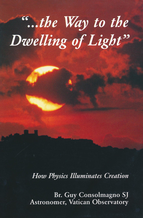 Way To The Dwelling Of Light (How Physics Illuminates Creation) by Guy J. Consolmagno, 9780268019549
