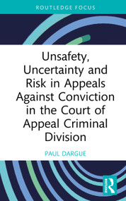 Unsafety, Uncertainty and Risk in Appeals Against Conviction in the Court of Appeal Criminal Division by Paul Dargue, 9781041321323