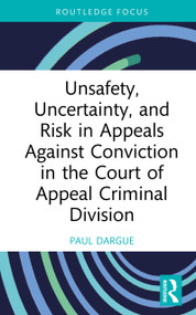Unsafety, Uncertainty, and Risk in Appeals Against Conviction in the Court of Appeal Criminal Division by Paul Dargue, 9781041321323