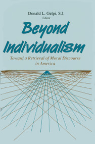Beyond Individualism (Toward a Retrieval of Moral Discourse in America) by Donald L. Gelpi, S. J., 9780268006815