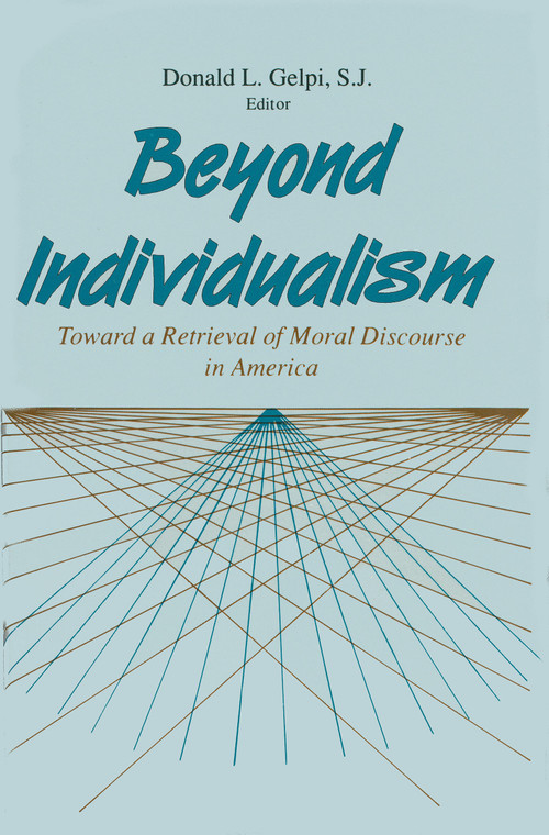 Beyond Individualism (Toward a Retrieval of Moral Discourse in America) by Donald L. Gelpi, S. J., 9780268006815