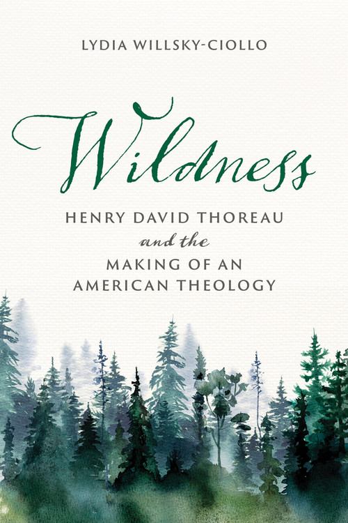 Wildness (Henry David Thoreau and the Making of an American Theology) by Lydia Willsky-Ciollo, 9780268210748