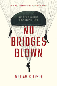 No Bridges Blown (With the OSS Jedburghs in Nazi-Occupied France) by William B. Dreux, 9780268107987