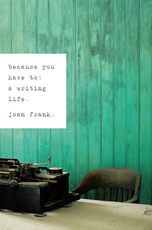 Because You Have To (A Writing Life) by Joan Frank, 9780268028930
