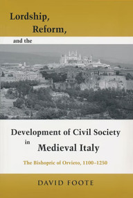 Lordship, Reform, and the Development of Civil Society in Medieval Italy (The Bishopric Of Orvieto, 1100-1250) by David Foote, 9780268028725