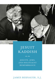 Jesuit Kaddish (Jesuits, Jews, and Holocaust Remembrance) by James Bernauer, SJ, 9780268107024