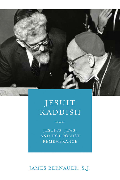 Jesuit Kaddish (Jesuits, Jews, and Holocaust Remembrance) by James Bernauer, SJ, 9780268107024