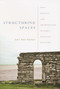 Structuring Spaces (Oral Poetics and Architecture in Early Medieval England) by Lori Ann Garner, 9780268029807