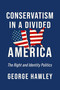 Conservatism in a Divided America (The Right and Identity Politics) by George Hawley, 9780268203757