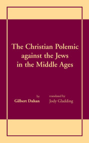 Christian Polemic against the Jews in the Middle Ages, The by Gilbert Dahan, Jody Gladding, 9780268008307