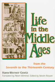 Life In The Middle Ages (From the Seventh to the Thirteenth Century) by Hans Werner-Goetz, Albert K. Wimmer, Steven Rowan, 9780268013011