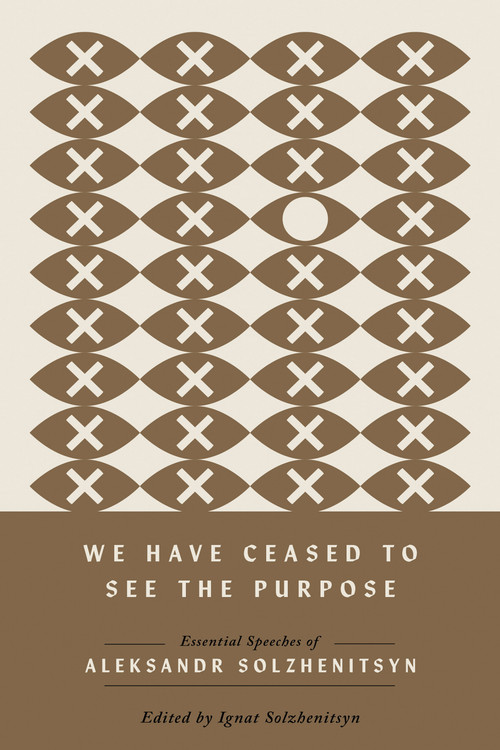 We Have Ceased to See the Purpose (Essential Speeches of Aleksandr Solzhenitsyn) by Aleksandr Solzhenitsyn, Ignat Solzhenitsyn, 9780268208585
