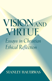 Vision and Virtue (Essays in Christian Ethical Reflection) by Stanley Hauerwas, 9780268019228