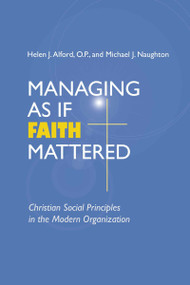 Managing As If Faith Mattered (Christian Social Principles in the Modern Organization) by Helen J. Alford O.P., Michael J. Naughton, 9780268034627