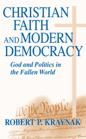 Christian Faith and Modern Democracy (God and Politics in the Fallen World) by Robert P. Kraynak, 9780268022662