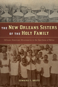 The New Orleans Sisters of the Holy Family (African American Missionaries to the Garifuna of Belize) by Edward T. Brett, 9780268022303