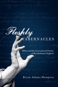 Fleshly Tabernacles (Milton and the Incarnational Poetics of Revolutionary England) by Bryan Adams Hampton, 9780268030964