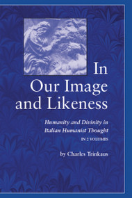 In Our Image and Likeness (Humanity and Divinity in Italian Humanist Thought) by Charles Trinkaus, 9780268011734