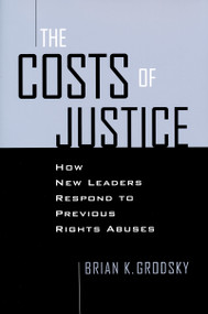 Costs of Justice (How New Leaders Respond to Previous Rights Abuses) by Brian K. Grodsky, 9780268029777