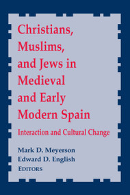 Christians, Muslims, and Jews in Medieval and Early Modern Spain (Interaction and Cultural Change) by Mark D. Meyerson, Edward D. English, 9780268022631