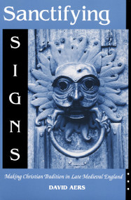 Sanctifying Signs (Making Christian Tradition in Late Medieval England) by David Aers, 9780268020224