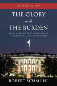 The Glory and the Burden (The American Presidency from the New Deal to the Present, Expanded Edition) by Robert Schmuhl, 9780268203771