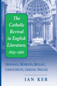 The Catholic Revival in English Literature, 1845-1961 (Newman, Hopkins, Belloc, Chesterton, Greene, Waugh) by Ian Ker, 9780268038809