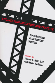 Engineering Education and Practice (Embracing a Catholic Vision) by James L. Heft, 9780268031107