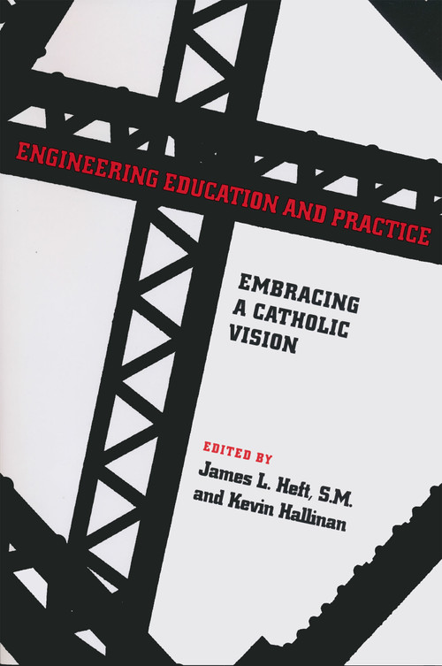 Engineering Education and Practice (Embracing a Catholic Vision) by James L. Heft, 9780268031107