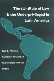 (Un)Rule Of Law and the Underprivileged In Latin America by Juan E. Méndez, Guillermo O'Donnell, Paulo Sergio Pinheiro, 9780268043025