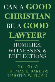 Can a Good Christian Be a Good Lawyer? (Homilies, Witnesses, and Reflections) by Thomas E. Baker, Timothy W. Floyd, 9780268008260