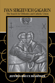 Ivan Sergeevich Gagarin (The Search for Orthodox and Catholic Union) by Jeffrey Bruce Beshoner, 9780268159078