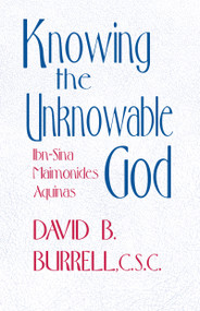 Knowing the Unknowable God (Ibn-Sina, Maimonides, Aquinas) by David B. Burrell C.S.C., 9780268012267