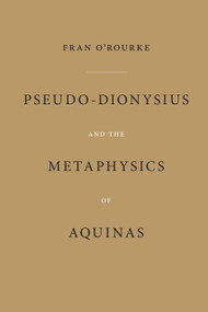Pseudo-Dionysius and the Metaphysics of Aquinas by Fran O'Rourke, 9780268037246