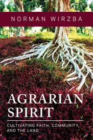 Agrarian Spirit (Cultivating Faith, Community, and the Land) by Norman Wirzba, 9780268203108