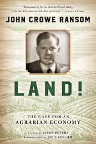Land! (The Case for an Agrarian Economy) by John Crowe Ransom, Jason Peters, 9780268101930