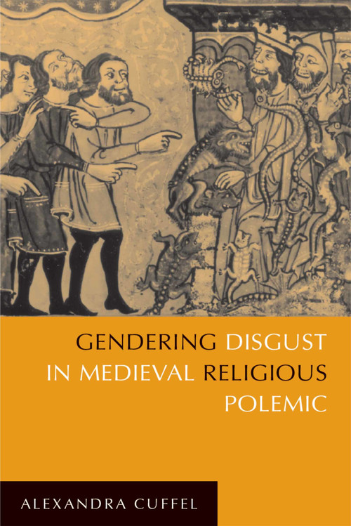 Gendering Disgust in Medieval Religious Polemic by Alexandra Cuffel, 9780268023676