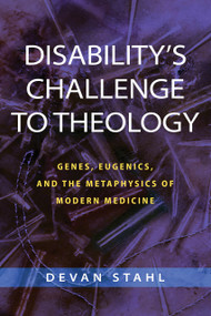 Disability's Challenge to Theology (Genes, Eugenics, and the Metaphysics of Modern Medicine) by Devan Stahl, 9780268202989