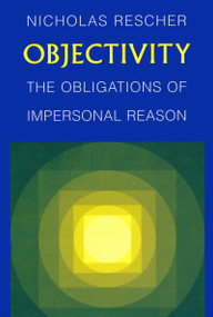 Objectivity (The Obligations of Impersonal Reason) by Nicholas Rescher, 9780268037031