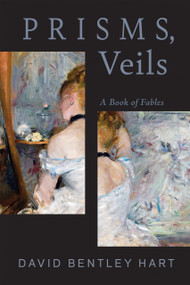 Prisms, Veils (A Book of Fables) by David Bentley Hart, 9780268208448