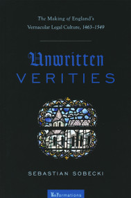 Unwritten Verities (The Making of England's Vernacular Legal Culture, 1463-1549) by Sebastian Sobecki, 9780268041458
