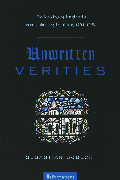 Unwritten Verities (The Making of England's Vernacular Legal Culture, 1463-1549) by Sebastian Sobecki, 9780268041458