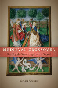Medieval Crossover (Reading the Secular against the Sacred) by Barbara Newman, 9780268036119