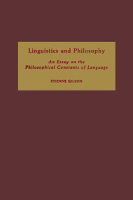 Linguistics and Philosophy (An Essay on the Philosophical Constants of Language) by Etienne Gilson, John Lyon, 9780268160531