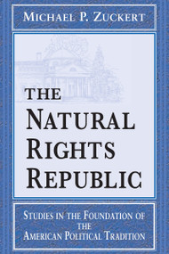 The Natural Rights Republic (Studies in the Foundation of the American Political Tradition) by Michael P. Zuckert, 9780268014872